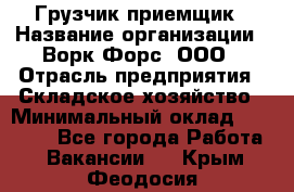 Грузчик-приемщик › Название организации ­ Ворк Форс, ООО › Отрасль предприятия ­ Складское хозяйство › Минимальный оклад ­ 30 000 - Все города Работа » Вакансии   . Крым,Феодосия